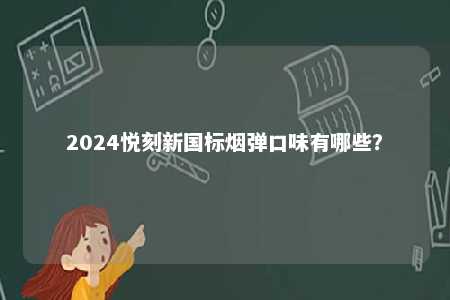 2024悦刻新国标烟弹口味有哪些？ 